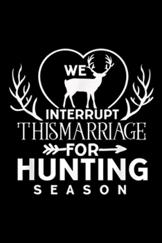 We Interrupt This Marriage for Hunting Season: We Interrupt This Marriage for Hunting Season Deer Hunter Journal/Notebook Blank Lined Ruled 6x9 100 Pages