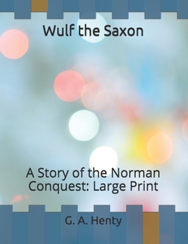 Paperback Wulf the Saxon: A Story of the Norman Conquest: Large Print Book