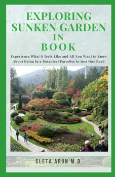 Paperback Exploring Sunken Garden in Book: Experienc What it Feels Like and You Want to Know About Being in a Botanical Paradise in Just One Read Book