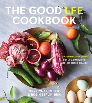 Hardcover The Good Lfe Cookbook: Low Fermentation Eating for Sibo, Gut Health, and Microbiome Balance Book