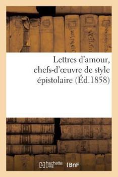 Lettres D'Amour, Chefs-D'Oeuvre de Style A(c)Pistolaire. Ha(c)Loise, Abeilard, La Religieuse Portugaise: , Mademoiselle de Lespinasse...