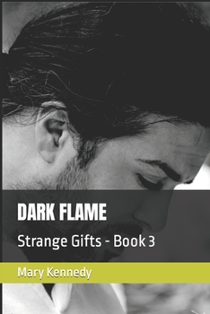 DARK FLAME: Strange Gifts - Book 3 - Book #3 of the Strange Gifts