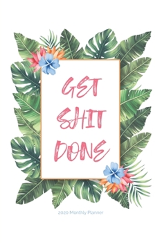 2020 Monthly Planner; Get Shit Done : Tropical Leaves, Floral; USA/CDN Month to View Appointment / Schedule Organizer (Personal, Work and Student Agendas and Calendars)