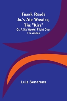 Paperback Frank Reade Jr.'s Air Wonder, The "Kite"; Or, A Six Weeks' Flight Over The Andes Book