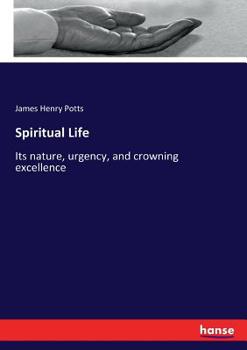 Paperback Spiritual Life: Its nature, urgency, and crowning excellence Book
