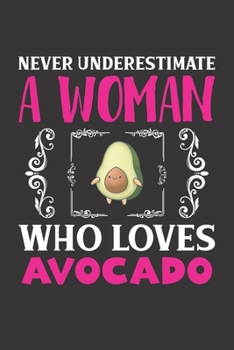 Paperback Never Underestimate A Woman Who Loves Avocado: Avocado Lovers Girl Women Gift Journal Lined Notebook 6x9 120 Pages Book