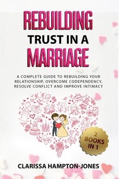 Paperback Rebuilding Trust in a Marriage: A Complete Guide to Rebuilding Your Relationship, Overcome Codependency, Resolve Conflict and Improve Intimacy Book