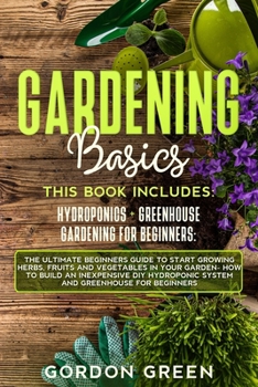 Paperback Gardening Basics: The Ultimate Beginners Guide to Start Growing Herbs, Fruits and Vegetables in Your Garden- How to Build an Inexpensive Book