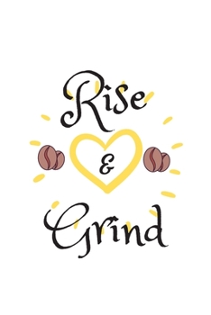 RISE AND GRIND: Coffee Obsessed Journal - I Love Coffee Notebook to Write - Women | Coffee Lovers Gift | Gratitude Quotes Journal (Inspirational Journals to Write In)