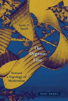 Hardcover The Organic Line: Toward a Topology of Modernism Book