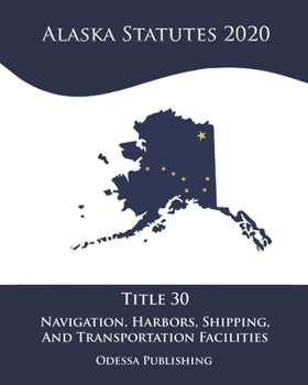 Paperback Alaska Statutes 2020 Title 30 Navigation, Harbors, Shipping, And Transportation Facilities Book