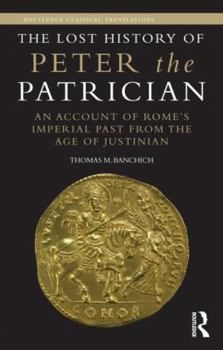 Hardcover The Lost History of Peter the Patrician: An Account of Rome's Imperial Past from the Age of Justinian Book