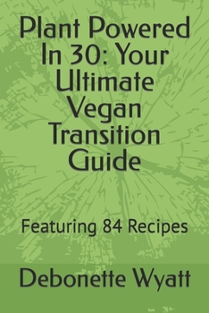 Paperback Plant Powered In 30: Your Ultimate Vegan Transition Guide: Featuring 84 Recipes Book