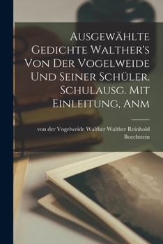 Paperback Ausgewählte Gedichte Walther's von der Vogelweide und Seiner Schüler. Schulausg. Mit Einleitung, Anm Book