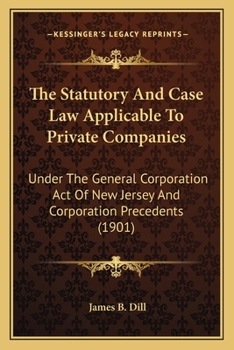 Paperback The Statutory And Case Law Applicable To Private Companies: Under The General Corporation Act Of New Jersey And Corporation Precedents (1901) Book