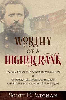 Hardcover Worthy of a Higher Rank: The 1864 Shenandoah Valley Campaign Journal of Colonel Joseph Thoburn, Commander, First Infantry Division, Army of West Virginia Book