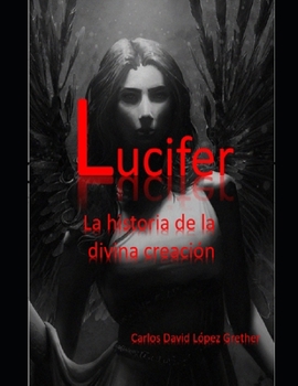 Lucifer: La historia de la divina creación (Spanish Edition)