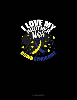 Paperback I Love My Brother With Down Syndrome: 3 Column Ledger Book