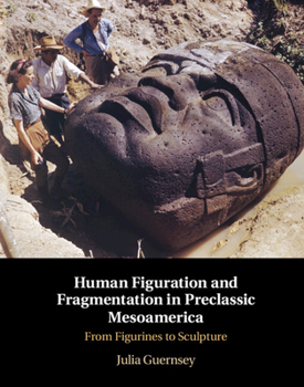 Hardcover Human Figuration and Fragmentation in Preclassic Mesoamerica: From Figurines to Sculpture Book