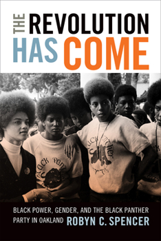 Paperback The Revolution Has Come: Black Power, Gender, and the Black Panther Party in Oakland Book