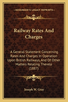 Paperback Railway Rates And Charges: A General Statement Concerning Rates And Charges In Operation Upon British Railways, And Of Other Matters Relating The Book
