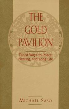 Paperback The Gold Pavilion: Taoist Ways to Peace, Healing, and Long Life Book