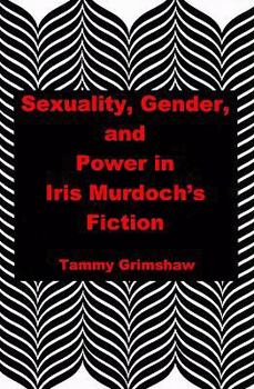 Hardcover Sexuality, Gender, And Power In Iris Murdoch's Fiction Book