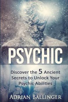 Paperback Psychic: Discover the 5 Ancient Secrets to Unlock Your Psychic Abilities Book