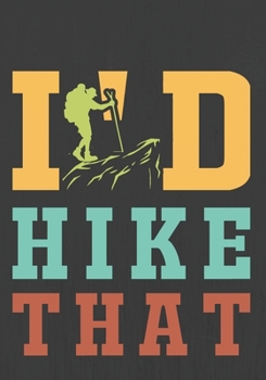 I'D HIKE THAT: Hiking Journal With Prompts To Write In, Trail Log Book, Hiker's Journal, Hiking Journal, Hiking Log Book, Hiking Gifts,