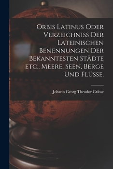 Paperback Orbis Latinus oder Verzeichniss der lateinischen Benennungen der bekanntesten Städte etc., Meere, Seen, Berge und Flüsse. [German] Book