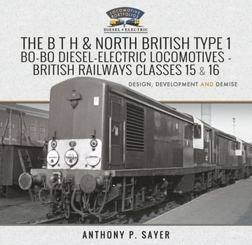 Hardcover The B T H and North British Type 1 Bo-Bo Diesel-Electric Locomotives - British Railways Classes 15 and 16: Development, Design and Demise Book