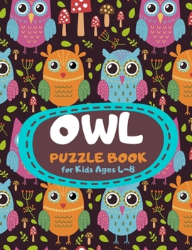 Owl Puzzle Book for Kids Ages 4-8: Forest Theme A Fun Kid Workbook Game for Learning, Coloring, Mazes, Sudoku and More! Best Holiday and Birthday Gift Idea