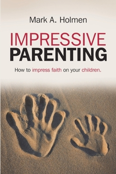 Impressive Parenting: How to Impress Faith on Your Children.