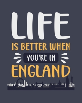 Life Is Better When You're in England: England Gift for People Who Love England - Funny Blank Lined Journal or Notebook
