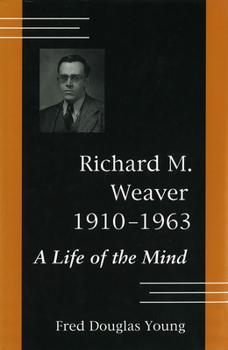 Hardcover Richard M. Weaver, 1910-1963: A Life of the Mind Book