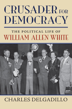 Hardcover Crusader for Democracy: The Political Life of William Allen White Book
