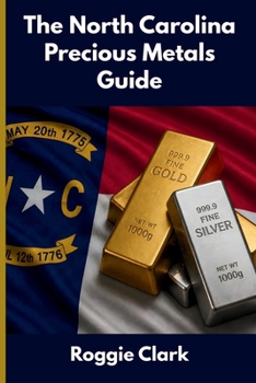 The North Carolina Precious Metals Guide: Gold and Silver Investing in North Carolina: How State Laws, Taxes, and Economic Conditions Affect Your Precious Metals Strategy