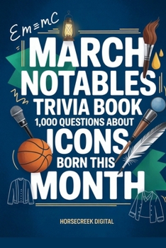 March Notables: 1,000 Trivia Questions About Famous March Birthdays (Monthly notable births)