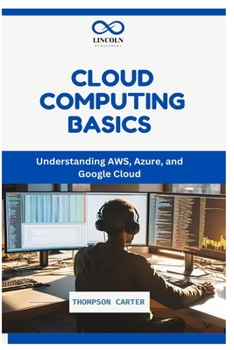 Paperback Cloud Computing Basics: Understanding AWS, Azure, and Google Cloud Book