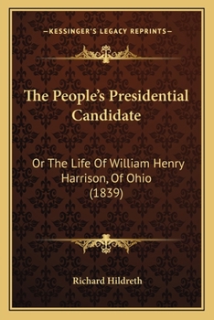 Paperback The People's Presidential Candidate: Or The Life Of William Henry Harrison, Of Ohio (1839) Book