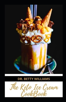 Paperback The Keto Ice Cream Cookbook: Delicious & Healthy Keto Ice Cream Recipes to Enjoy Everyday Book