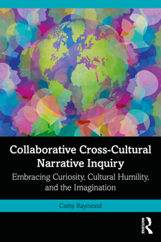 Paperback Collaborative Cross-Cultural Narrative Inquiry: Embracing Curiosity, Cultural Humility, and the Imagination Book