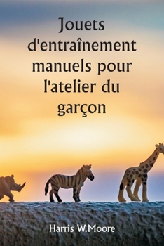 Jouets d'entraînement manuels pour l'atelier du garçon (French Edition)