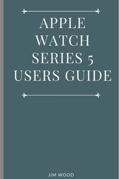 Paperback Apple Watch Series 5 Users Guide: A Complete Guide on Tips and Tricks on How to Master Your Apple Watch Series 5 and WatchOS 6 from Beginners to Advan Book
