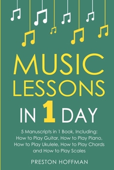 Paperback Music Lessons: In 1 Day - Bundle - The Only 5 Books You Need to Learn Guitar, Piano, Ukulele, Chords and Scales Today Book