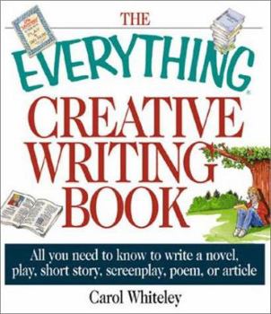 Paperback The Everything Creative Writing Book: All You Need to Know to Write a Novel, Short Story, Screenplay, Poem, or Article Book