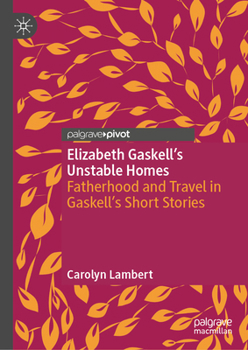 Elizabeth Gaskell’s Unstable Homes: Fatherhood and Travel in Gaskell’s Short Stories