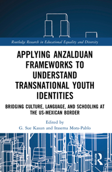 Paperback Applying Anzalduan Frameworks to Understand Transnational Youth Identities: Bridging Culture, Language, and Schooling at the US-Mexican Border Book