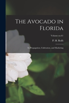 Paperback The Avocado in Florida: Its Propagation, Cultivation, and Marketing; Volume no.61 Book