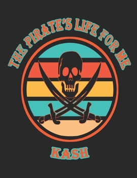 The  Pirate's  Life  For  Me  Kash: 8.5x11.  110  page.    Wide  Rule.    Funny  Pirate  Vintage  Skull  Crossbone  Sword  journal  composition  book  (Notebook  School  Office  Supplies)